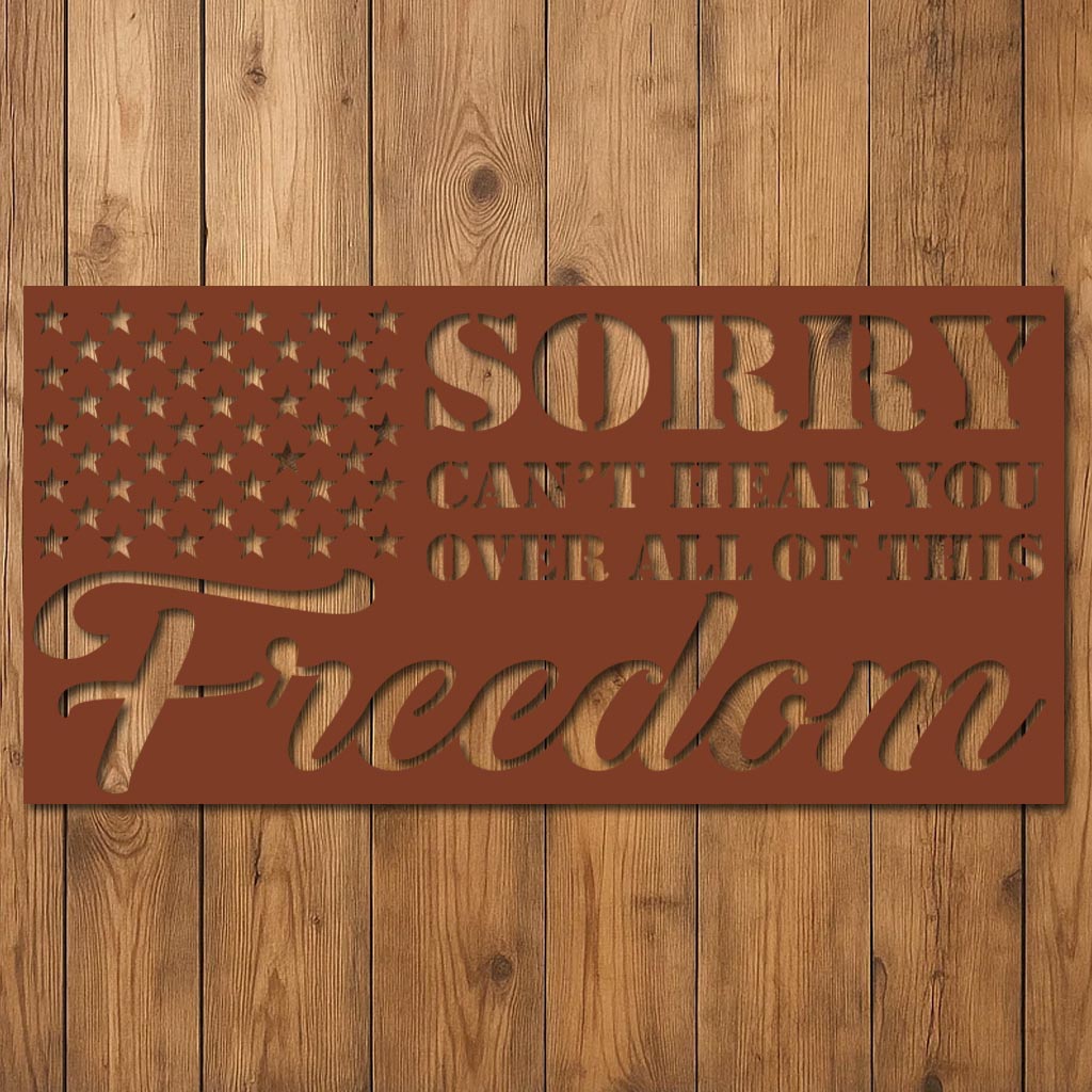 Sorry Can't Hear You Over All this Freedom Sign