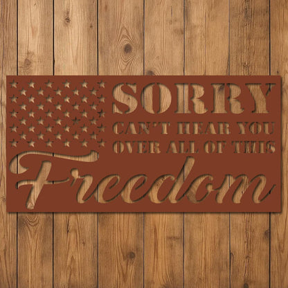 Sorry Can't Hear You Over All this Freedom Sign