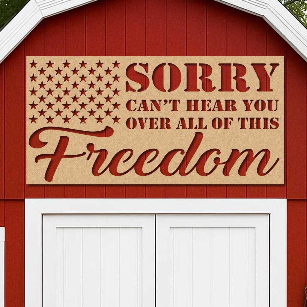 Sorry Can't Hear You Over All this Freedom Sign