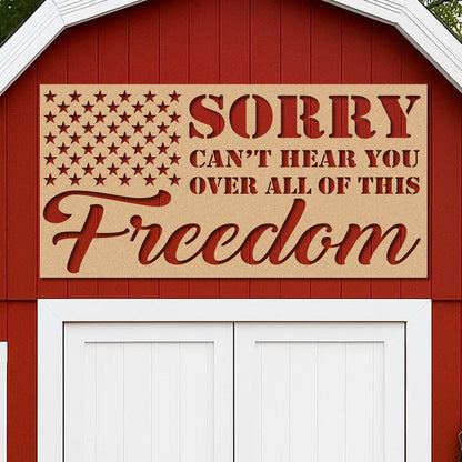 Sorry Can't Hear You Over All this Freedom Sign